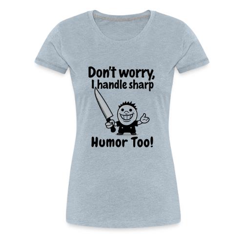 Don t Worry I Handle Sharp Humor Too Funny Knife - Women's Premium T-Shirt