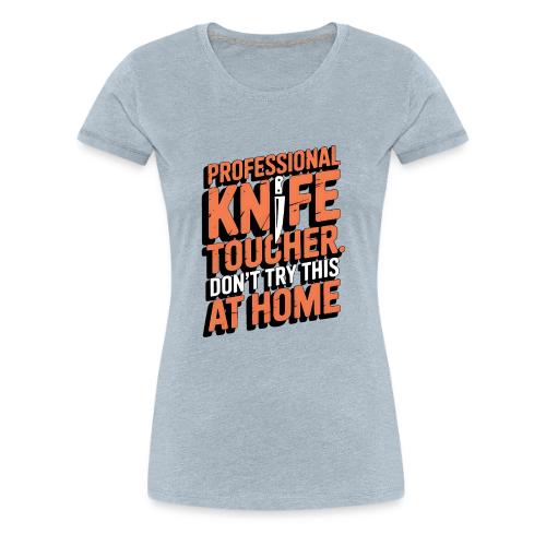 Professional Knife Toucher. Don't Try This at Home - Women's Premium T-Shirt