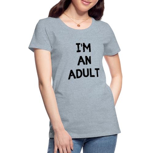 I'M AN ADULT t-shirt - Women's Premium T-Shirt