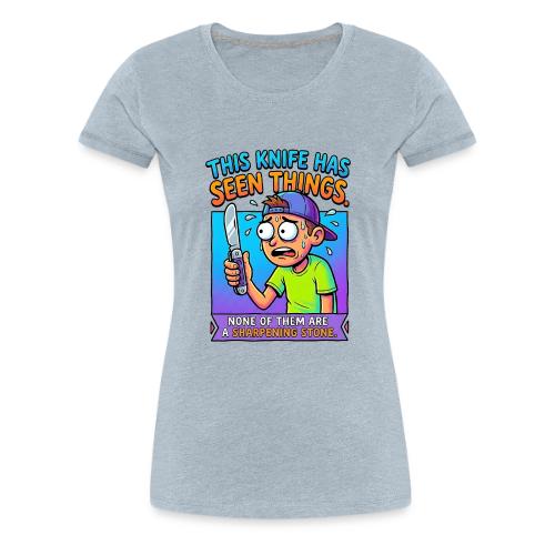 This Knife Has Seen Things. None of Them are a ... - Women's Premium T-Shirt