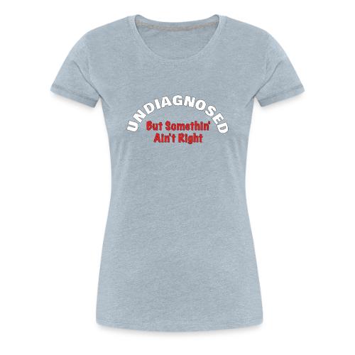 Undiagnosed - Women's Premium T-Shirt