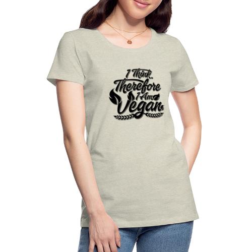 I Think, Therefore I Am Vegan - Women's Premium T-Shirt