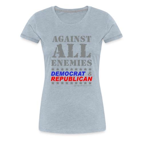 Against All Enemies Democrat & Republican - Women's Premium T-Shirt