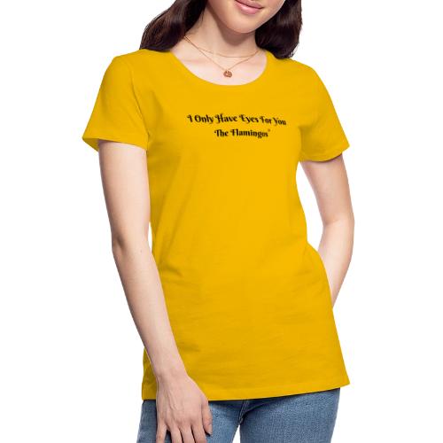 I Only Have Eyes For You/ All Black Letters - Women's Premium T-Shirt