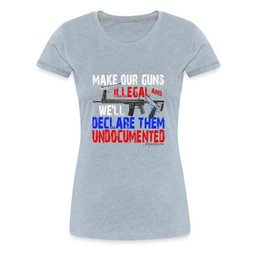 UNDOCUMENTED GUNS ILLEGAL - Women's Premium T-Shirt