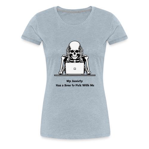 My Anxiety Has a Bone to Pick With Me T-Shirt - Women's Premium T-Shirt