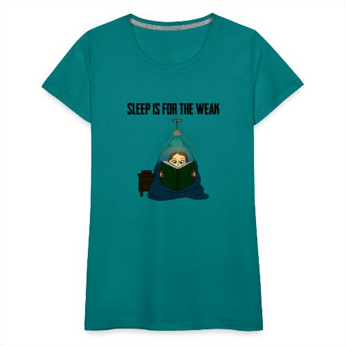 Sleep is for the Weak - Women's Premium T-Shirt