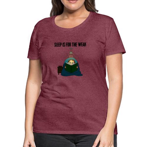 Sleep is for the Weak - Women's Premium T-Shirt