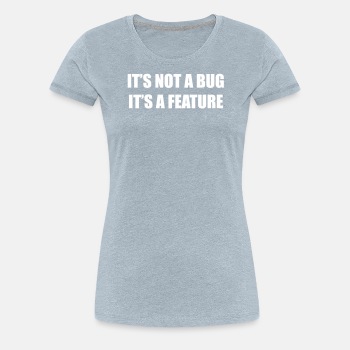 It's not a bug - it's a feature - Premium T-shirt for women