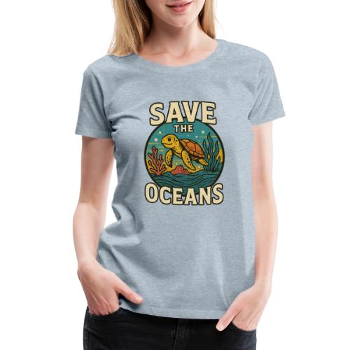 Save the Oceans Sea Turtle Conservation Art - Women's Premium T-Shirt