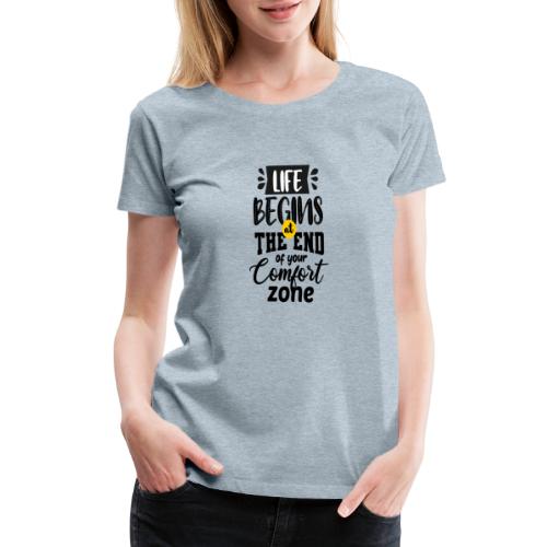 Life begins atthe end of your comfort zone - Women's Premium T-Shirt
