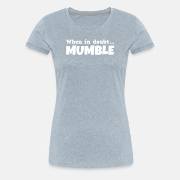 When in doubt mumble - Premium T-shirt for women