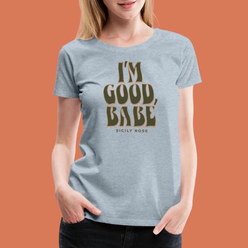 I'm Good, Babe - Green Stacked - Women's Premium T-Shirt