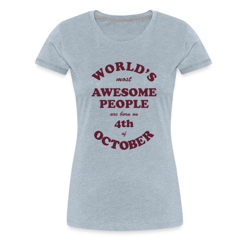 Most Awesome People are born on 4th of October - Women's Premium T-Shirt