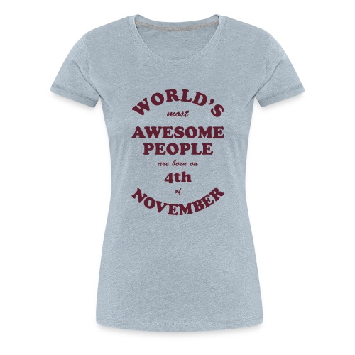 Most Awesome People are born on 4th of November - Women's Premium T-Shirt