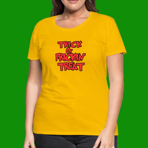 Trick or Frickin' Treat - Women's Premium T-Shirt