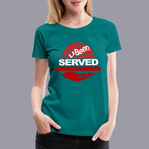 YOU BEEN SERVED - Women's Premium T-Shirt