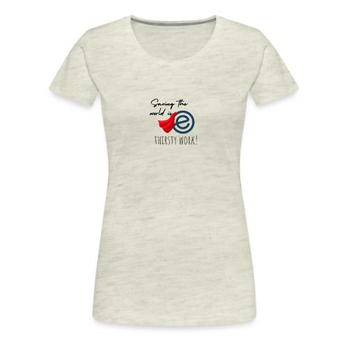 Thirsty Work Light - Women's Premium T-Shirt