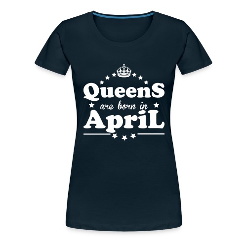 Queens are born in April - Women's Premium T-Shirt