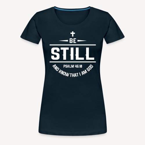 BE STILL AND KNOW THAT I AM GOD - Women's Premium T-Shirt