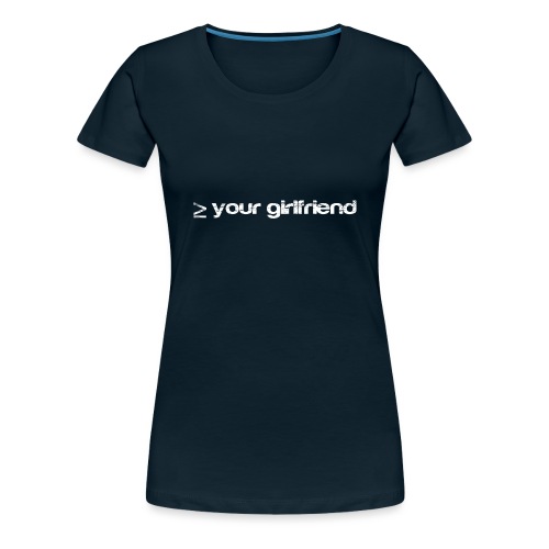 Better than your Girlfriend - Women's Premium T-Shirt