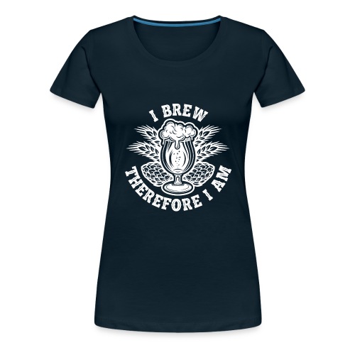 I Brew Therefore I Am - Women's Premium T-Shirt