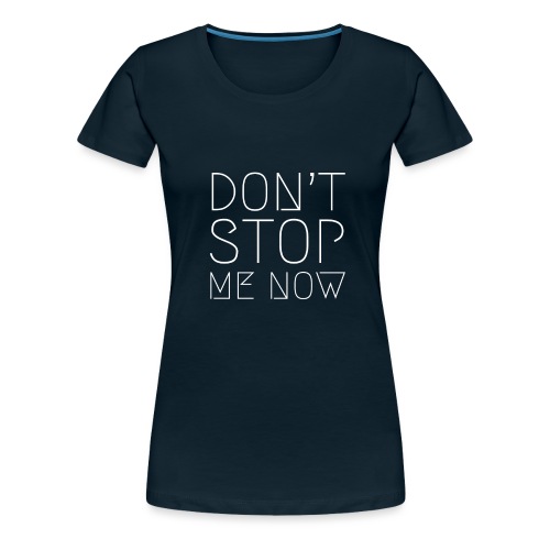 DON’T STOP ME NOW - Women's Premium T-Shirt