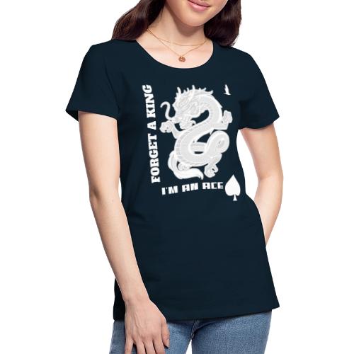 Forget A King I'm An Ace - Women's Premium T-Shirt