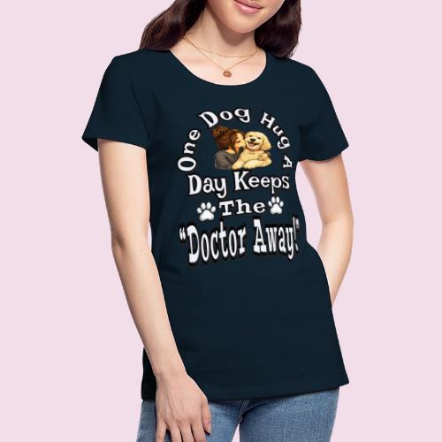 One Dog Hug A Day Keeps The Doctor Away - Women's Premium T-Shirt