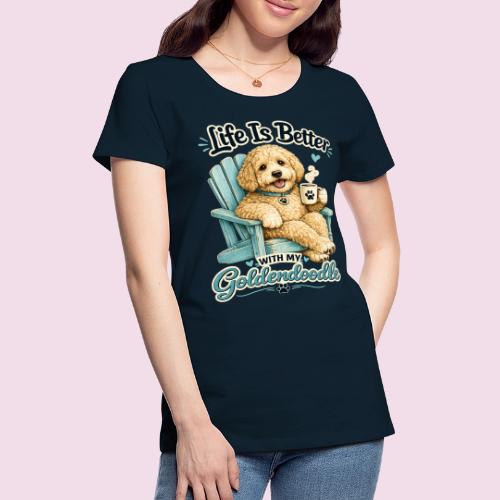 Life Is Better With My Goldendoodle - Women's Premium T-Shirt