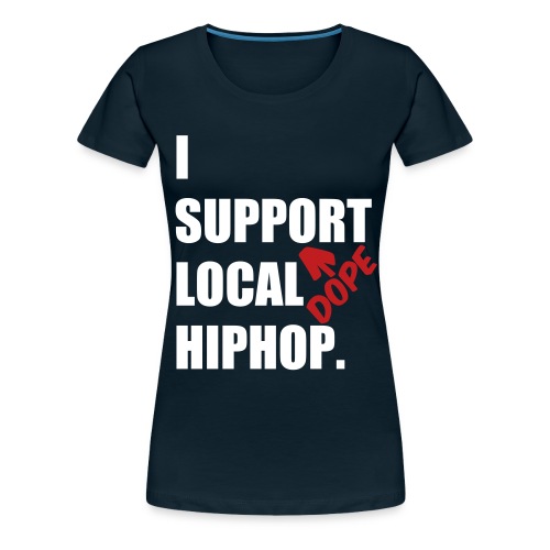 I Support DOPE Local HIPHOP. - Women's Premium T-Shirt