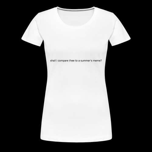 shall i compare thee to a summer's meme? - Women's Premium T-Shirt