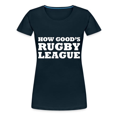 How Good s Rugby League - Women's Premium T-Shirt