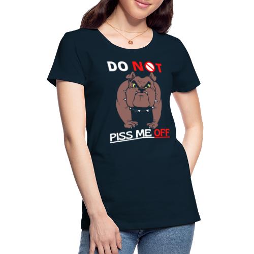 Funny Do Not Piss Me Off Angry Bulldog Lovers - Women's Premium T-Shirt