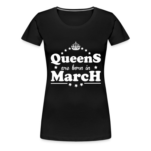 Queens are born in March - Women's Premium T-Shirt