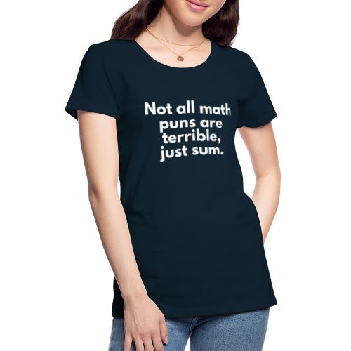 Not all math puns are terrible, just sum - Women's Premium T-Shirt