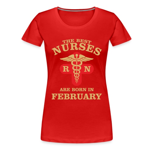 The Best Nurses are born in February - Women's Premium T-Shirt