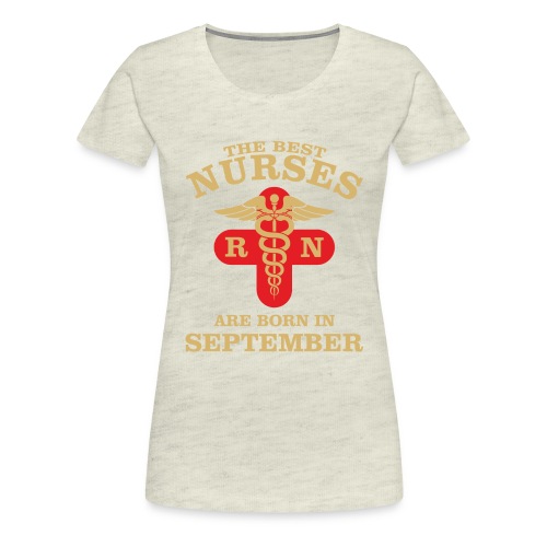 The Best Nurses are born in September - Women's Premium T-Shirt