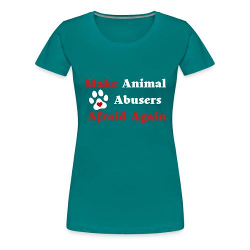 Make Animal Abusers Afraid Again - Women's Premium T-Shirt
