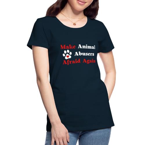 Make Animal Abusers Afraid Again - Women's Premium T-Shirt