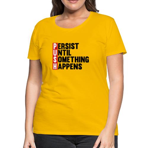 Push Persist until something happens - Women's Premium T-Shirt