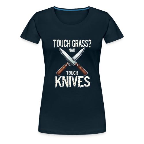 Touch Grass? Nah Touch Knives Funny Knife Humor - Women's Premium T-Shirt