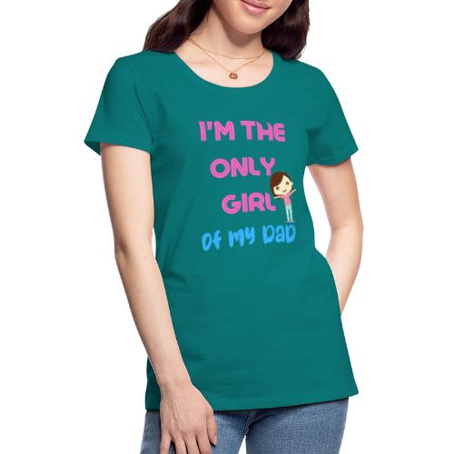 I'm The Girl Of My dad | Girl Shirt Gift - Women's Premium T-Shirt