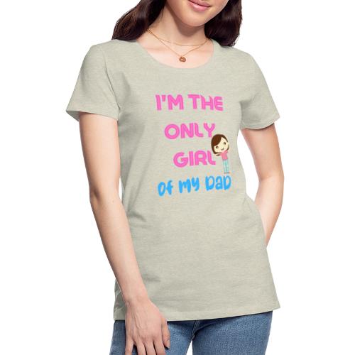I'm The Girl Of My dad | Girl Shirt Gift - Women's Premium T-Shirt