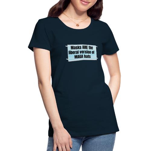 Masks are the liberal version of MAGA Hats - Women's Premium T-Shirt