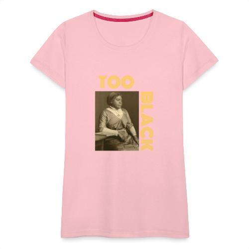 Mary McLeod Bethune TOO BLACK!!! - Women's Premium T-Shirt