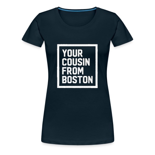 Your Cousin From Boston - Women's Premium T-Shirt