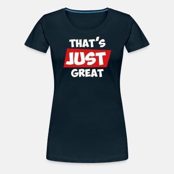 That's just great - Premium T-shirt for women