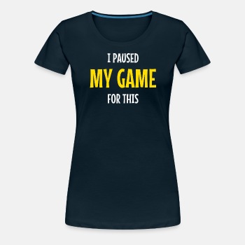 I paused my game for this - Premium T-shirt for women