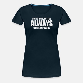 Not to brag, but I've always washed my hands - Premium T-shirt for women